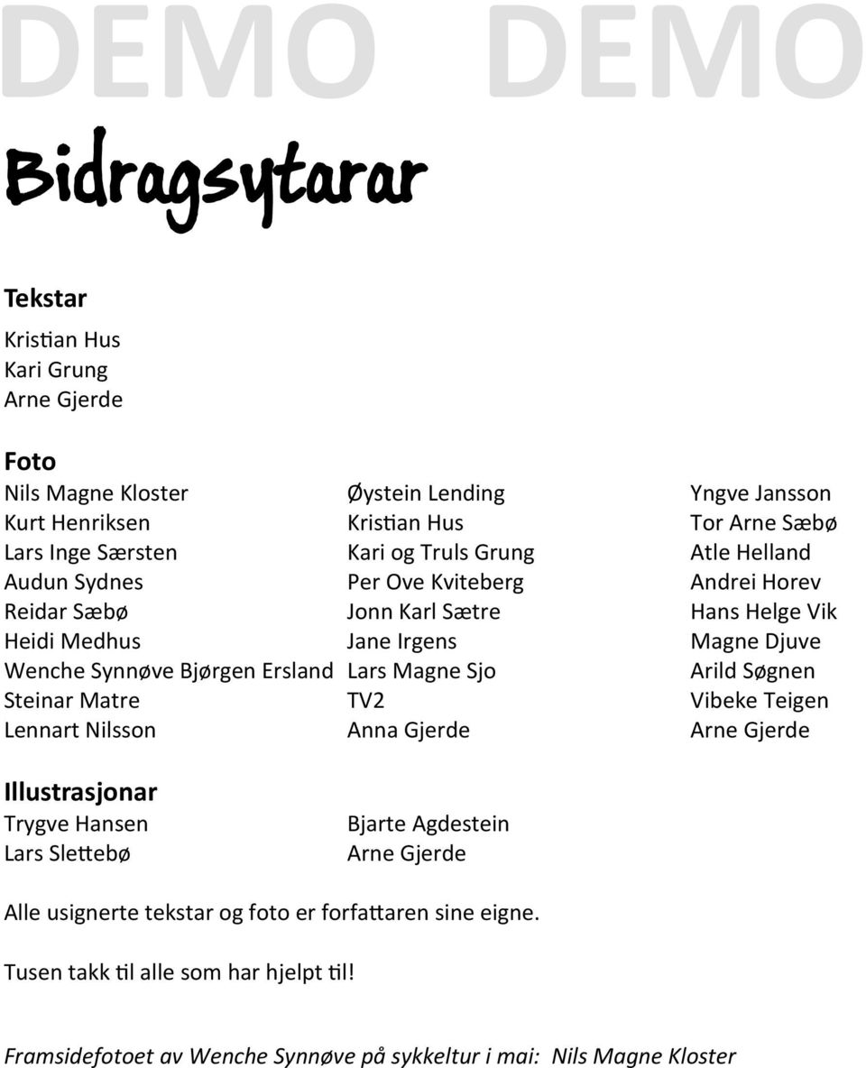 Bjørgen Ersland Lars Magne Sjo Arild Søgnen Steinar Matre TV2 Vibeke Teigen Lennart Nilsson Anna Gjerde Arne Gjerde Illustrasjonar Trygve Hansen Lars Slettebø Bjarte Agdestein