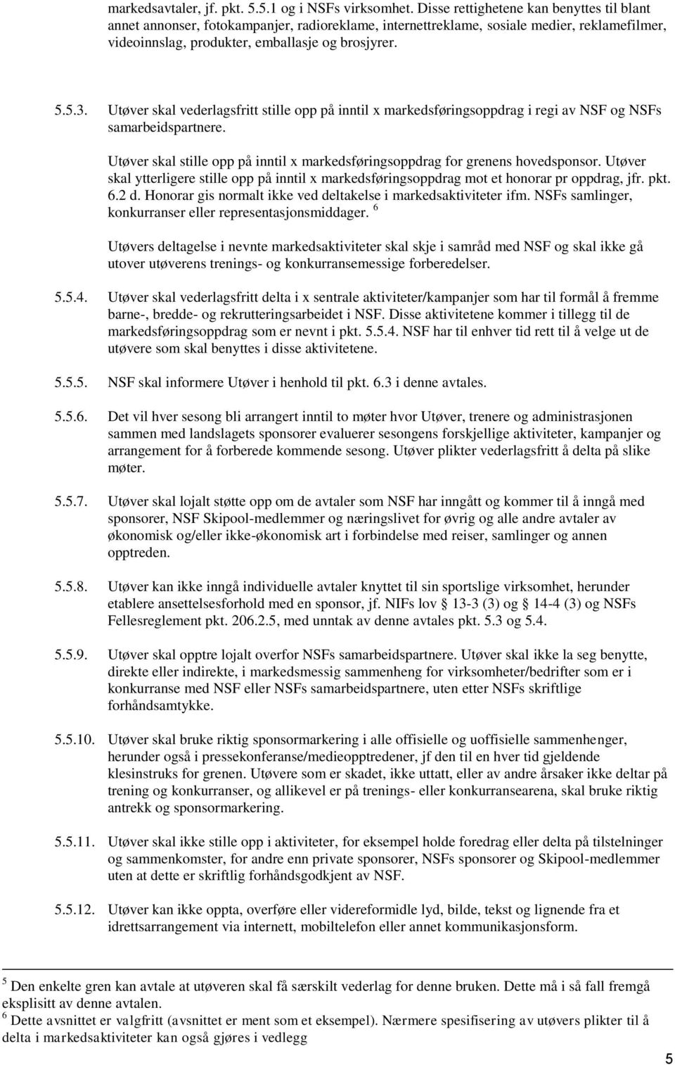 Utøver skal vederlagsfritt stille opp på inntil x markedsføringsoppdrag i regi av NSF og NSFs samarbeidspartnere. Utøver skal stille opp på inntil x markedsføringsoppdrag for grenens hovedsponsor.