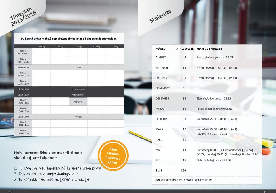 50 Lunsj/møtetid 11.50-12.20 Møtetid/lunsj Time 5 12.20-13.05 Time 6 13.05-13.50 Midttime 13.50-14.00 Friminutt Time 7 14.00-14.45 Time 8 14.45-15.30 SEPTEMBER 19 Høstferie 28.09. - 04.10.