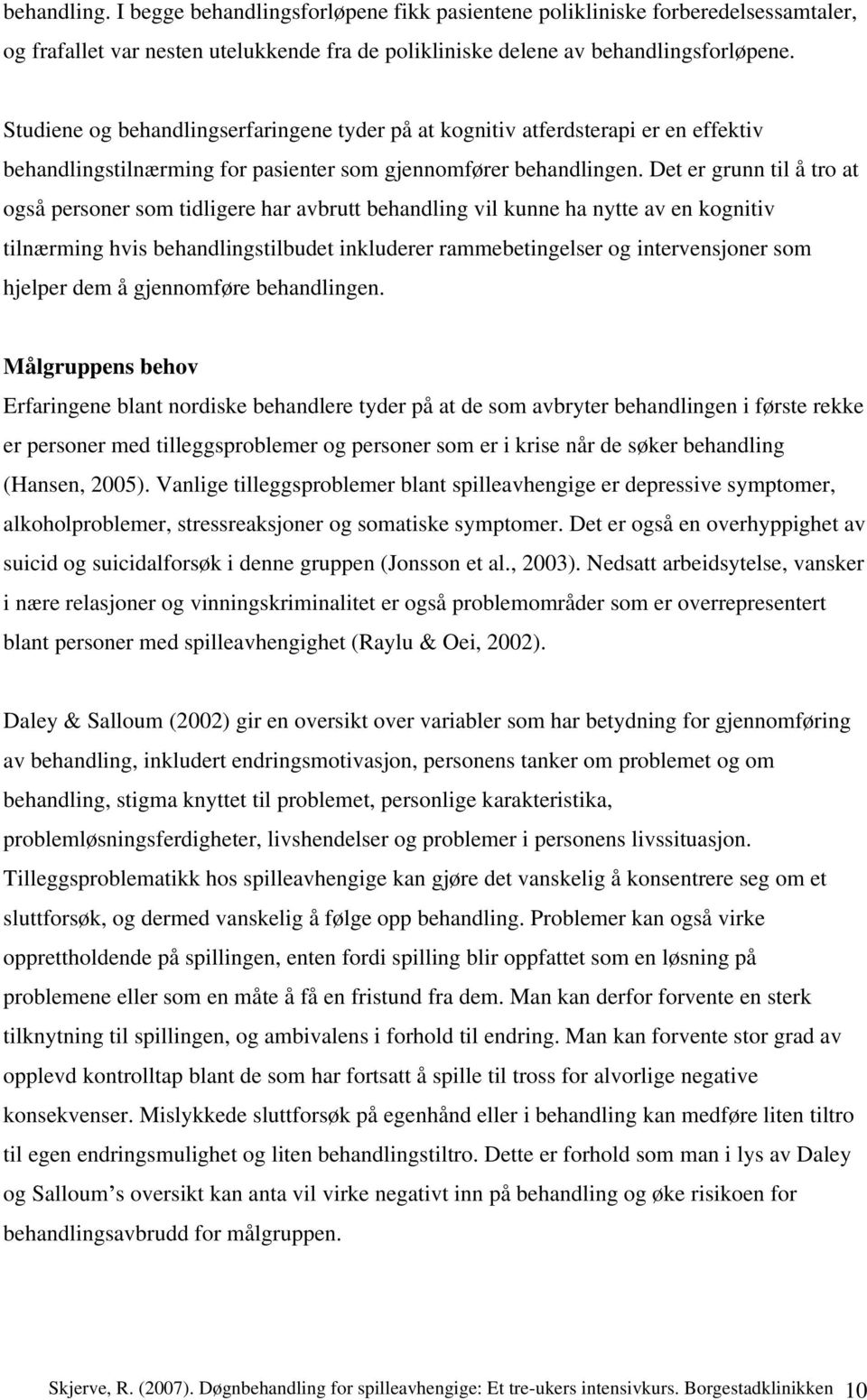 Det er grunn til å tro at også personer som tidligere har avbrutt behandling vil kunne ha nytte av en kognitiv tilnærming hvis behandlingstilbudet inkluderer rammebetingelser og intervensjoner som