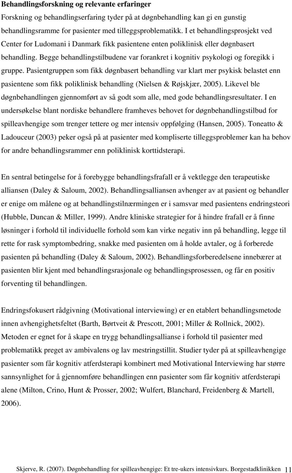 Begge behandlingstilbudene var forankret i kognitiv psykologi og foregikk i gruppe.