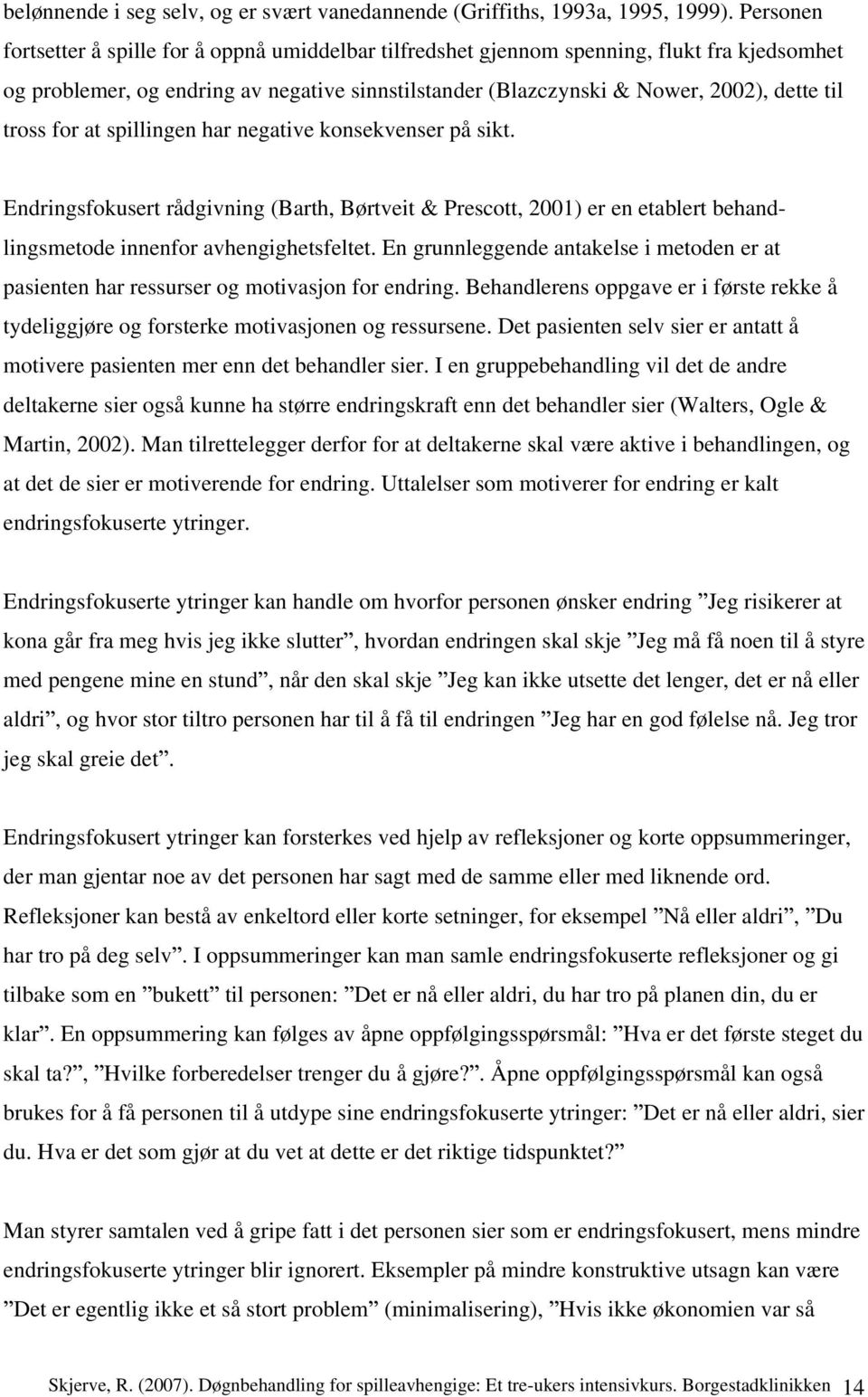 tross for at spillingen har negative konsekvenser på sikt. Endringsfokusert rådgivning (Barth, Børtveit & Prescott, 2001) er en etablert behandlingsmetode innenfor avhengighetsfeltet.