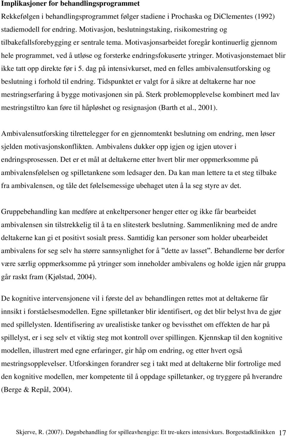 Motivasjonsarbeidet foregår kontinuerlig gjennom hele programmet, ved å utløse og forsterke endringsfokuserte ytringer. Motivasjonstemaet blir ikke tatt opp direkte før i 5.