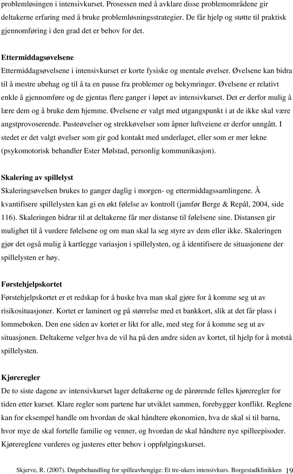 Øvelsene kan bidra til å mestre ubehag og til å ta en pause fra problemer og bekymringer. Øvelsene er relativt enkle å gjennomføre og de gjentas flere ganger i løpet av intensivkurset.