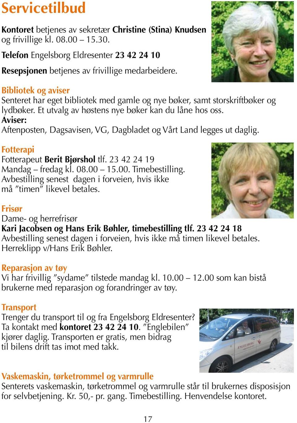 Aviser: Aftenposten, Dagsavisen, VG, Dagbladet og Vårt Land legges ut daglig. Fotterapi Fotterapeut Berit Bjørshol tlf. 23 42 24 19 Mandag fredag kl. 08.00 15.00. Timebestilling.