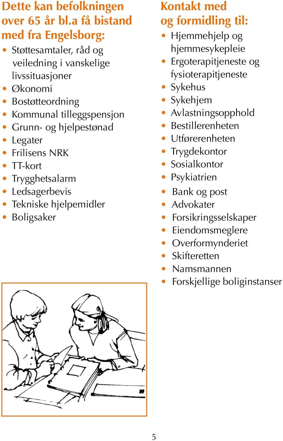 hjelpestønad Legater Frilisens NRK TT-kort Trygghetsalarm Ledsagerbevis Tekniske hjelpemidler Boligsaker Kontakt med og formidling til: Hjemmehjelp og