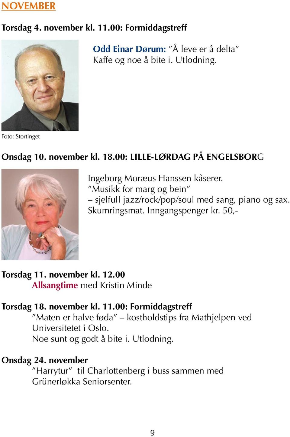 Inngangspenger kr. 50,- Torsdag 11. november kl. 12.00 Allsangtime med Kristin Minde Torsdag 18. november kl. 11.00: Formiddagstreff Maten er halve føda kostholdstips fra Mathjelpen ved Universitetet i Oslo.