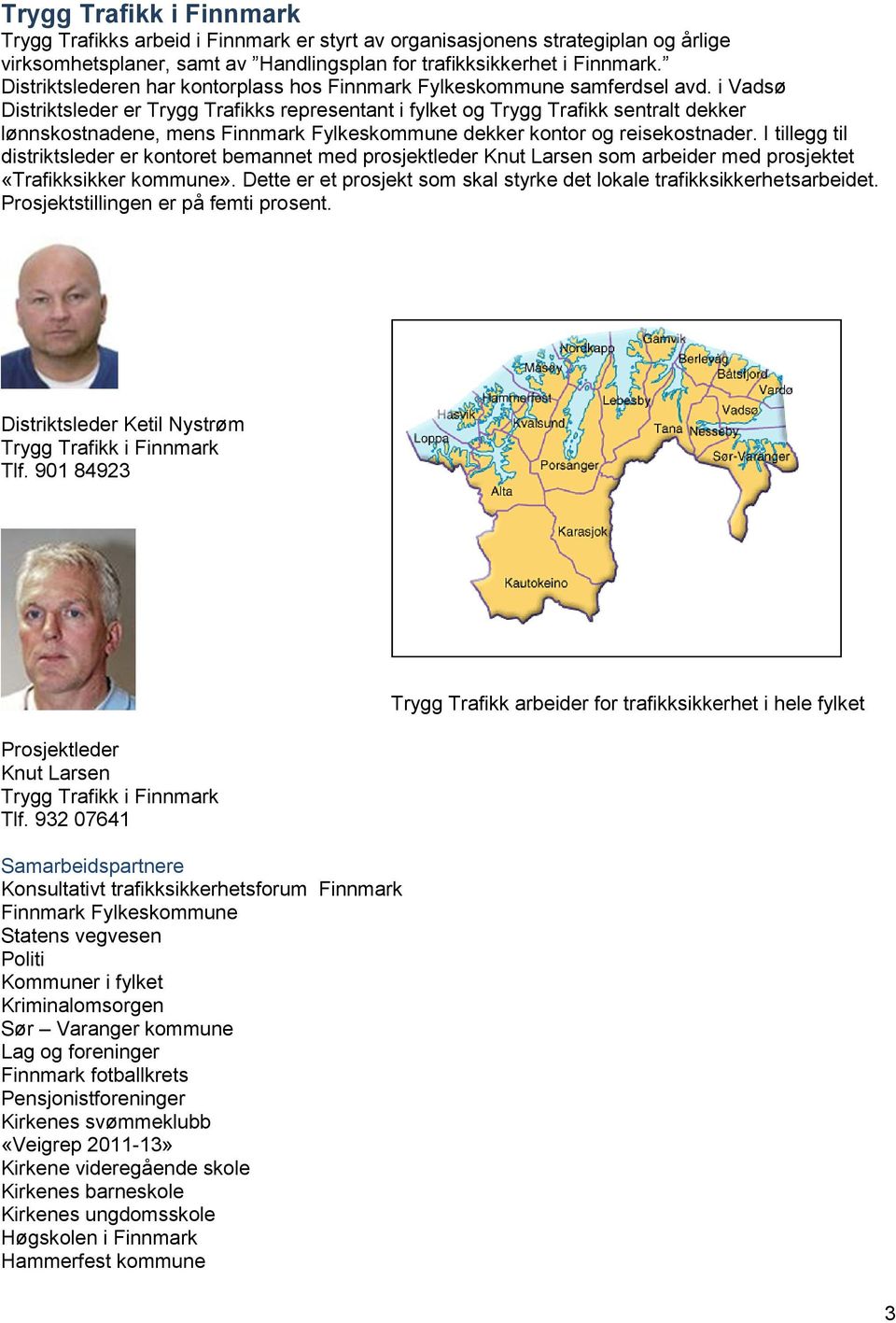 i Vadsø Distriktsleder er Trygg Trafikks representant i fylket og Trygg Trafikk sentralt dekker lønnskostnadene, mens Finnmark Fylkeskommune dekker kontor og reisekostnader.