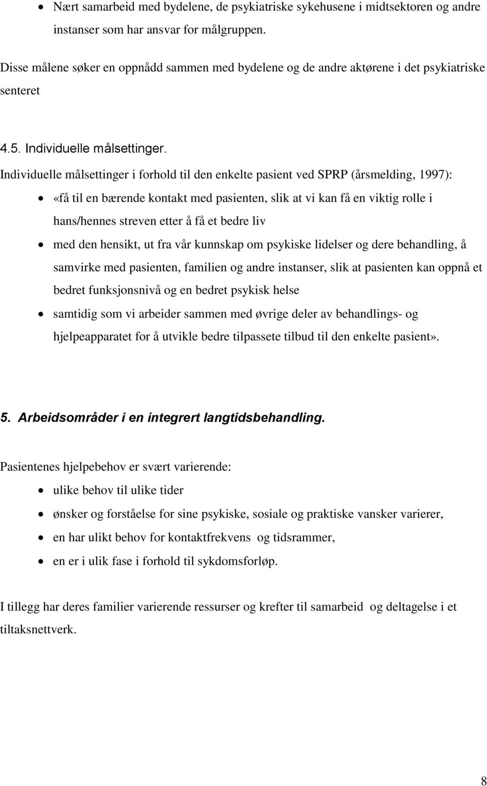 Individuelle målsettinger i forhold til den enkelte pasient ved SPRP (årsmelding, 1997): «få til en bærende kontakt med pasienten, slik at vi kan få en viktig rolle i hans/hennes streven etter å få