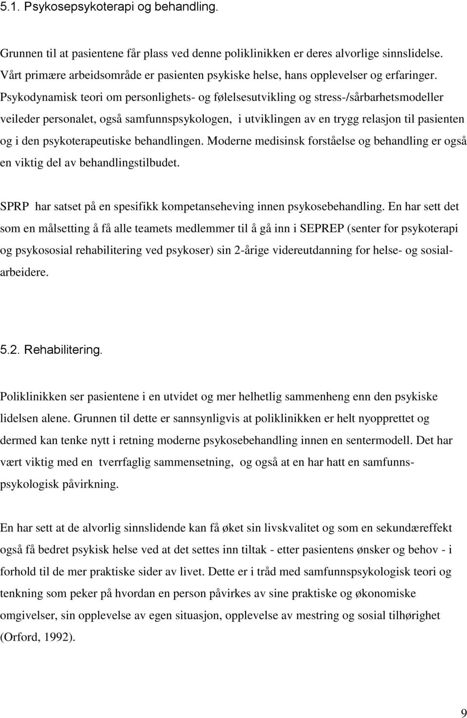 Psykodynamisk teori om personlighets- og følelsesutvikling og stress-/sårbarhetsmodeller veileder personalet, også samfunnspsykologen, i utviklingen av en trygg relasjon til pasienten og i den