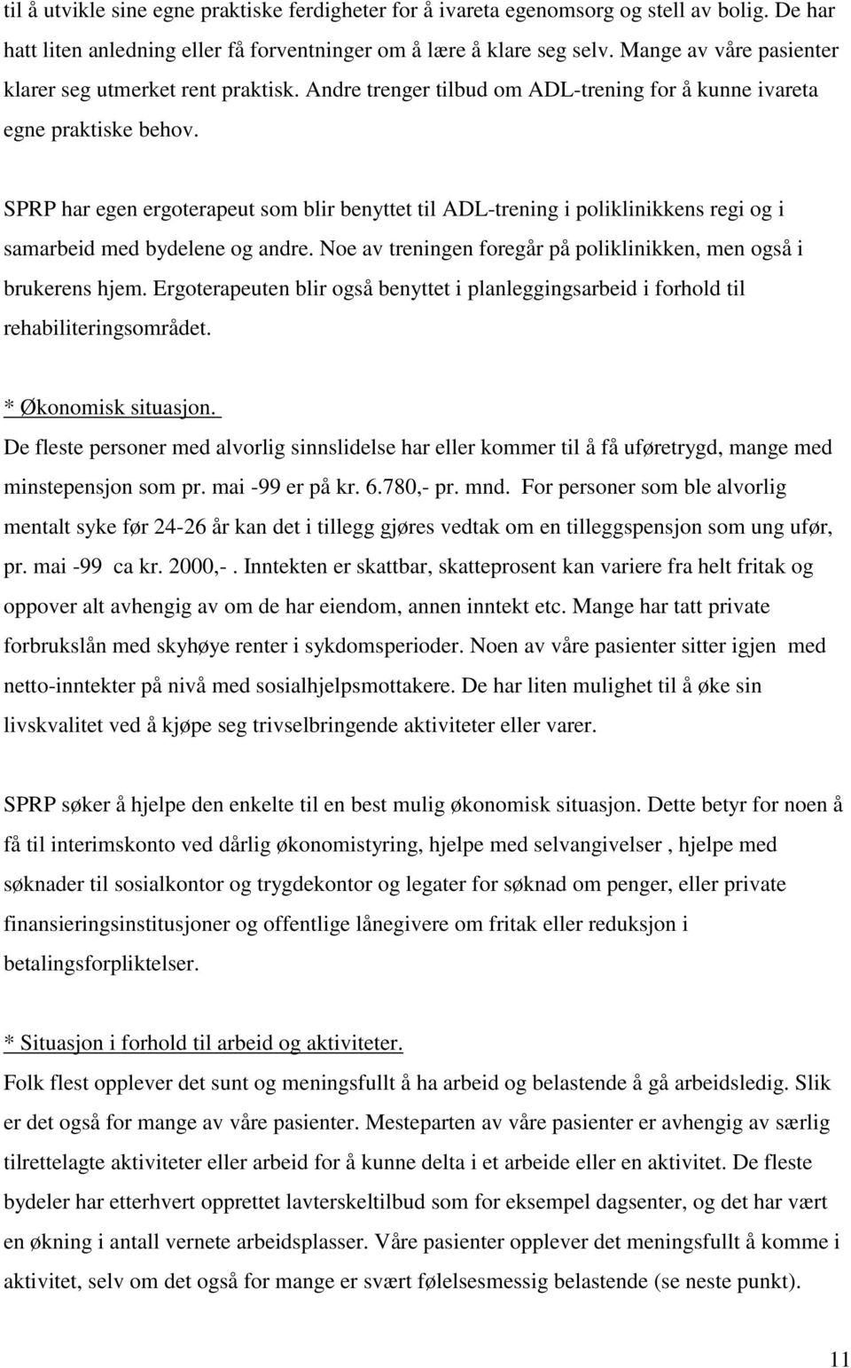 SPRP har egen ergoterapeut som blir benyttet til ADL-trening i poliklinikkens regi og i samarbeid med bydelene og andre. Noe av treningen foregår på poliklinikken, men også i brukerens hjem.