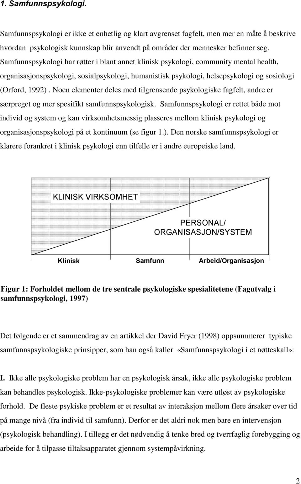 Noen elementer deles med tilgrensende psykologiske fagfelt, andre er særpreget og mer spesifikt samfunnspsykologisk.