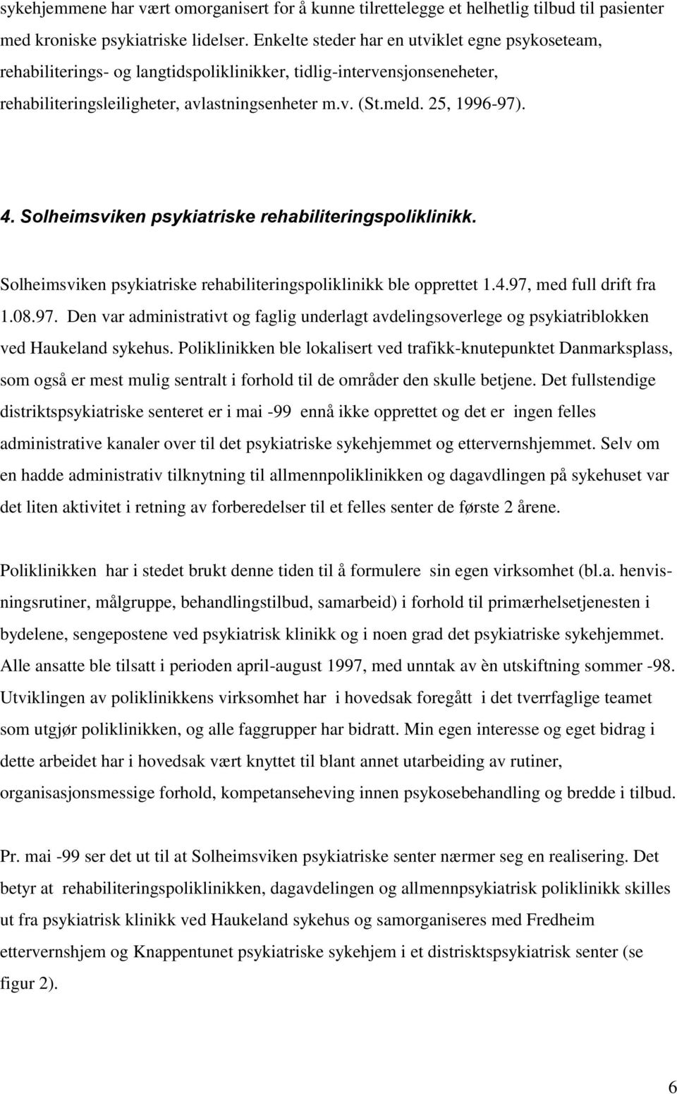 Solheimsviken psykiatriske rehabiliteringspoliklinikk. Solheimsviken psykiatriske rehabiliteringspoliklinikk ble opprettet 1.4.97,