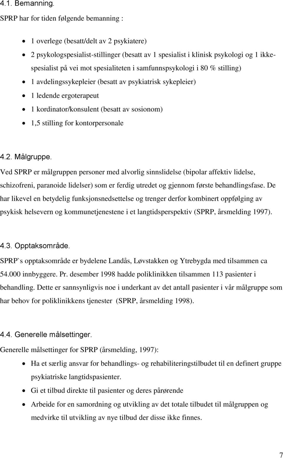 spesialiteten i samfunnspsykologi i 80 % stilling) 1 avdelingssykepleier (besatt av psykiatrisk sykepleier) 1 ledende ergoterapeut 1 kordinator/konsulent (besatt av sosionom) 1,5 stilling for