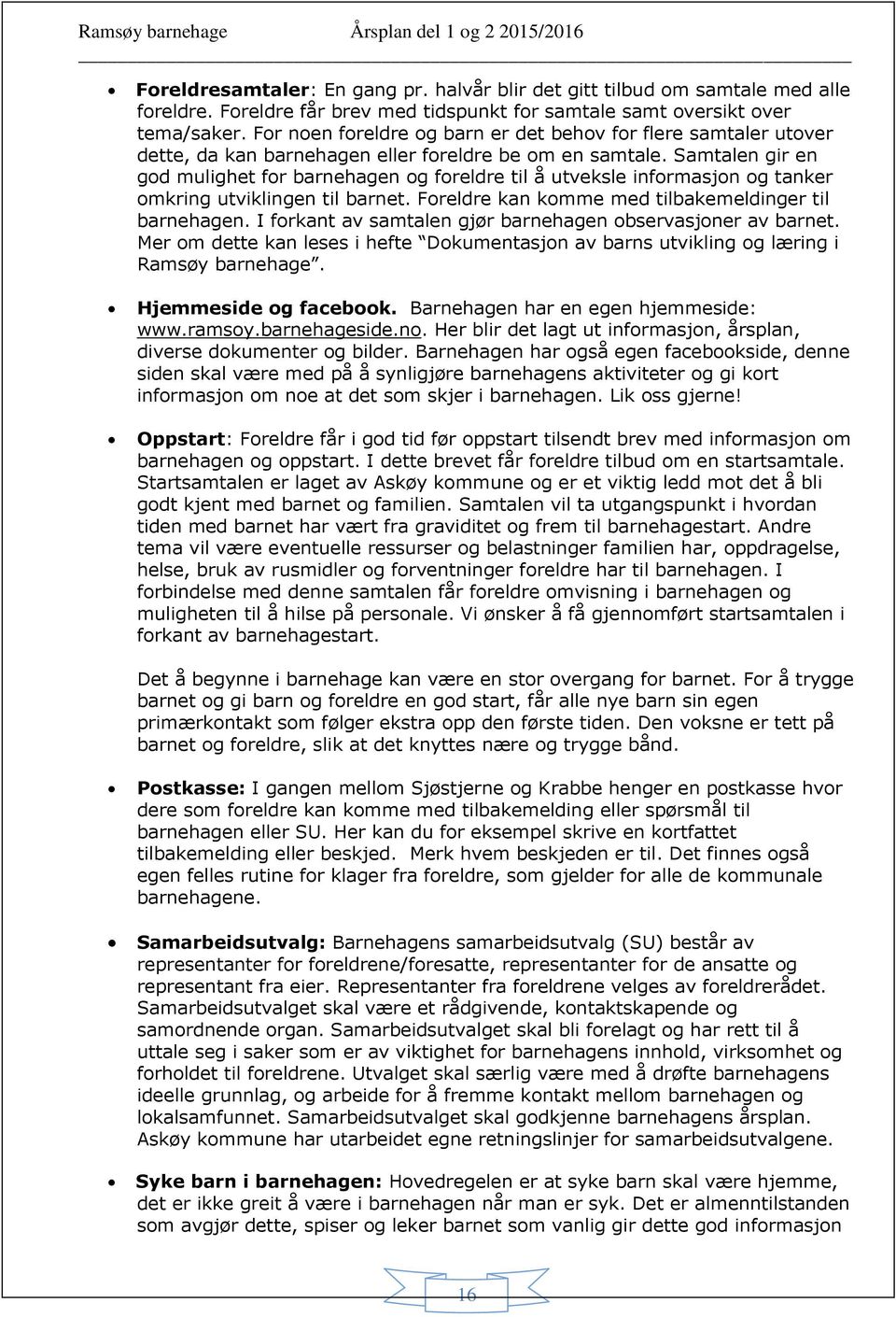 Samtalen gir en god mulighet for barnehagen og foreldre til å utveksle informasjon og tanker omkring utviklingen til barnet. Foreldre kan komme med tilbakemeldinger til barnehagen.