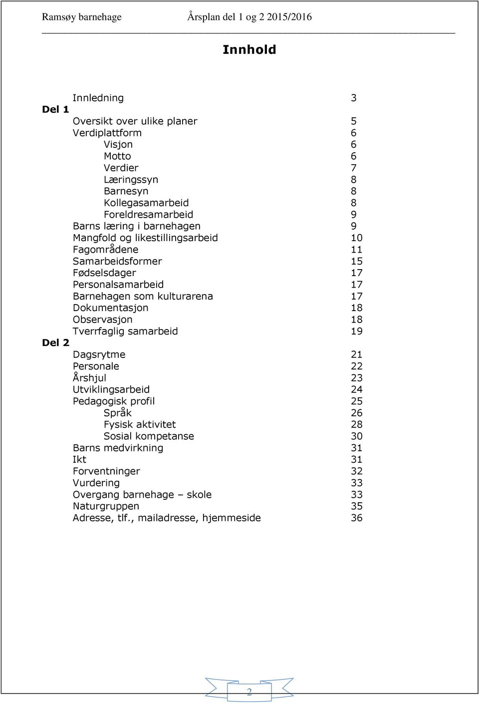 Dokumentasjon 18 Observasjon 18 Tverrfaglig samarbeid 19 Del 2 Dagsrytme 21 Personale 22 Årshjul 23 Utviklingsarbeid 24 Pedagogisk profil 25 Språk 26 Fysisk