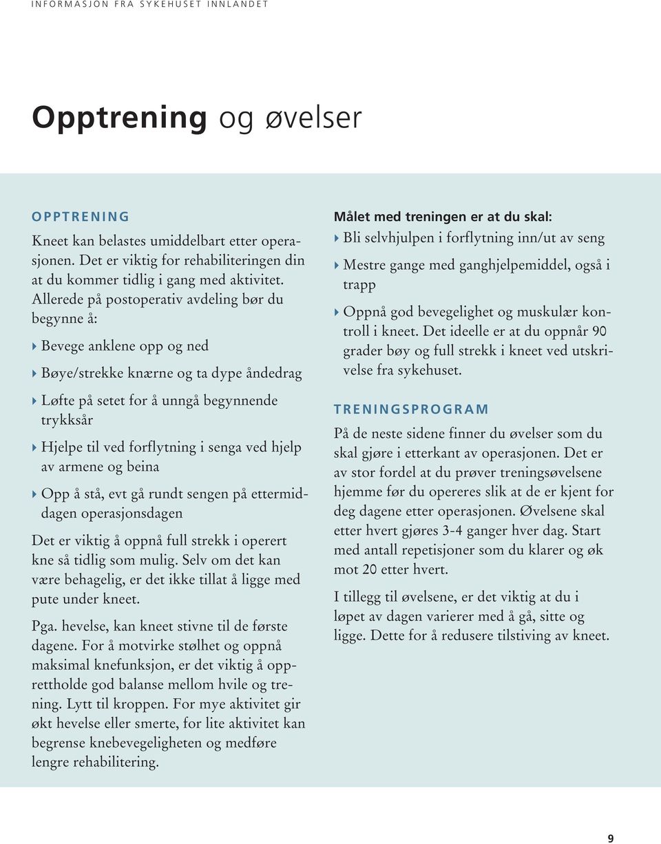 Allerede på postoperativ avdeling bør du begynne å: } Bevege anklene opp og ned } Bøye/strekke knærne og ta dype åndedrag } Løfte på setet for å unngå begynnende trykksår } Hjelpe til ved forflytning