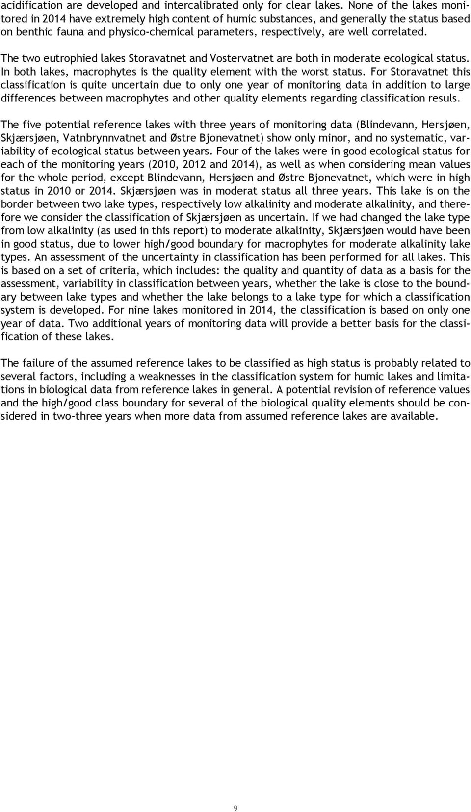 The two eutrophied lakes Storavatnet and Vostervatnet are both in moderate ecological status. In both lakes, macrophytes is the quality element with the worst status.