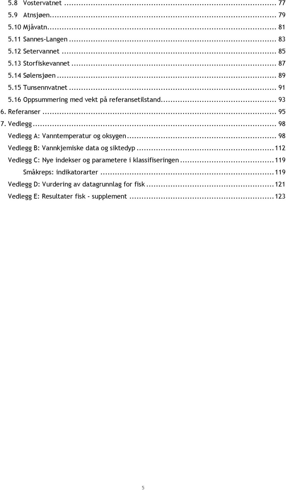 .. 98 Vedlegg A: Vanntemperatur og oksygen... 98 Vedlegg B: Vannkjemiske data og siktedyp.