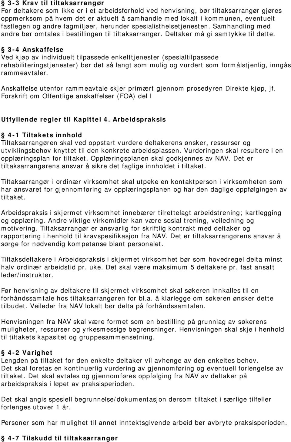 3-4 Anskaffelse Ved kjøp av individuelt tilpassede enkelttjenester (spesialtilpassede rehabiliteringstjenester) bør det så langt som mulig og vurdert som formålstjenlig, inngås rammeavtaler.