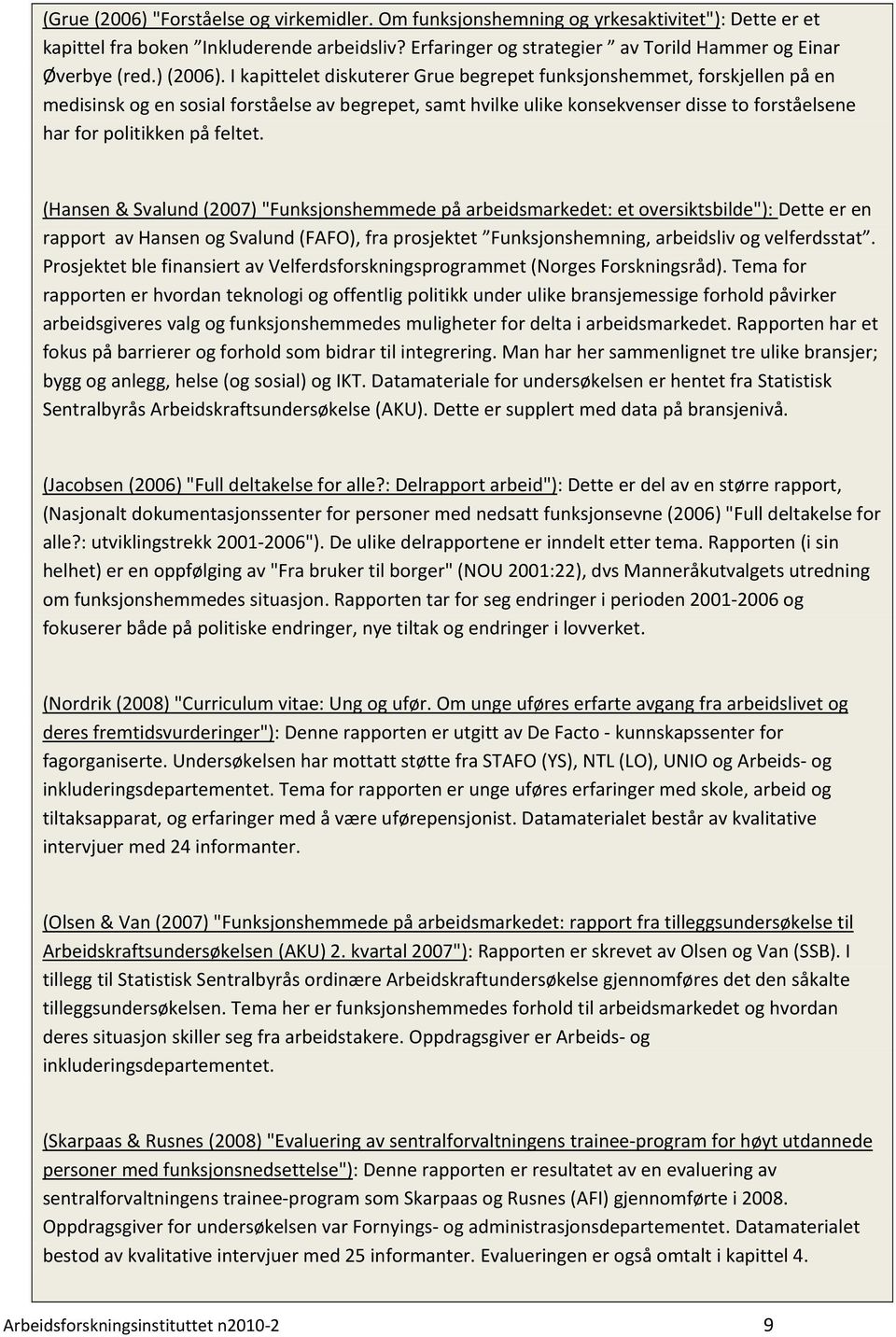 I kapittelet diskuterer Grue begrepet funksjonshemmet, forskjellen på en medisinsk og en sosial forståelse av begrepet, samt hvilke ulike konsekvenser disse to forståelsene har for politikken på