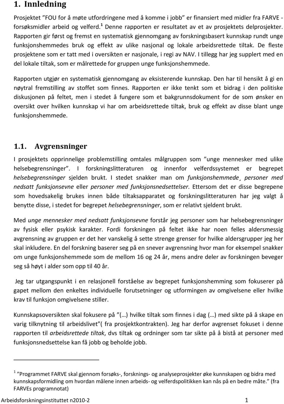 Rapporten gir først og fremst en systematisk gjennomgang av forskningsbasert kunnskap rundt unge funksjonshemmedes bruk og effekt av ulike nasjonal og lokale arbeidsrettede tiltak.