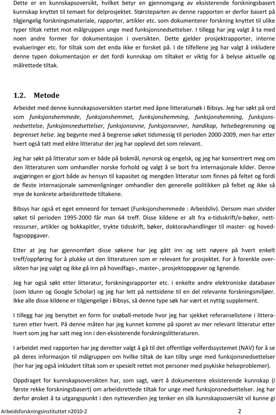 som dokumenterer forskning knyttet til ulike typer tiltak rettet mot målgruppen unge med funksjonsnedsettelser. I tillegg har jeg valgt å ta med noen andre former for dokumentasjon i oversikten.