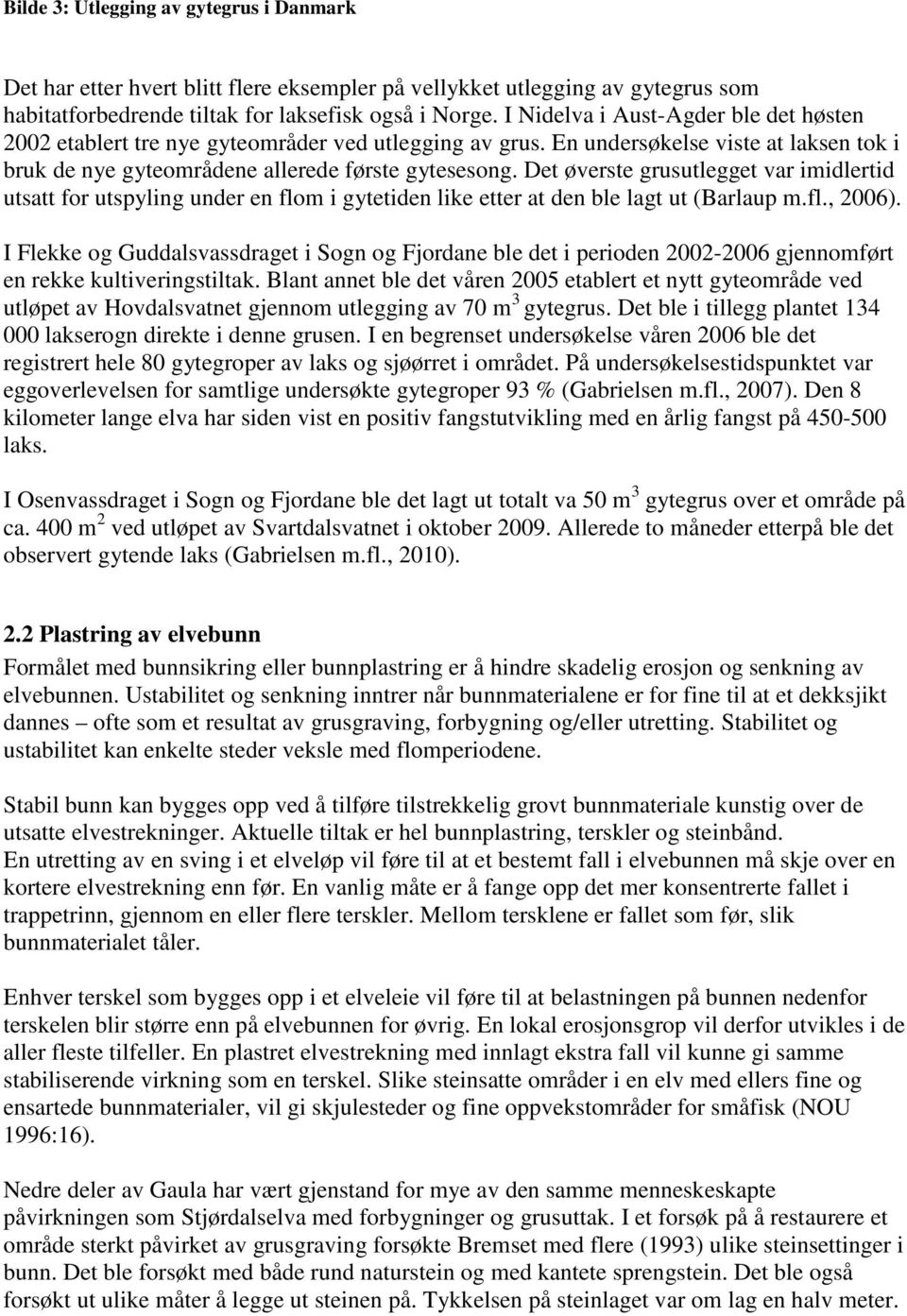 Det øverste grusutlegget var imidlertid utsatt for utspyling under en flom i gytetiden like etter at den ble lagt ut (Barlaup m.fl., 2006).