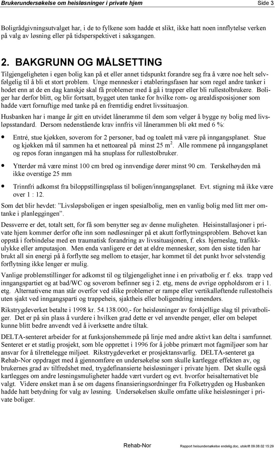 Unge mennesker i etableringsfasen har som regel andre tanker i hodet enn at de en dag kanskje skal få problemer med å gå i trapper eller bli rullestolbrukere.