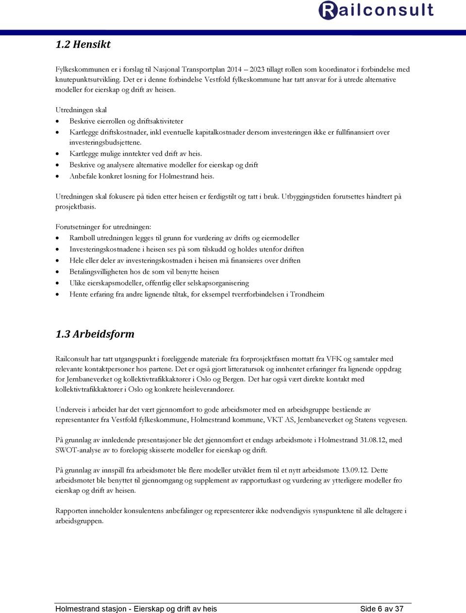 Utredningen skal Beskrive eierrollen og driftsaktiviteter Kartlegge driftskostnader, inkl eventuelle kapitalkostnader dersom investeringen ikke er fullfinansiert over investeringsbudsjettene.