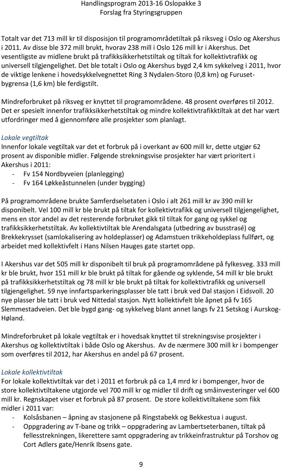 Det ble totalt i Oslo og Akershus bygd 2,4 km sykkelveg i 2011, hvor de viktige lenkene i hovedsykkelvegnettet Ring 3 Nydalen-Storo (0,8 km) og Furusetbygrensa (1,6 km) ble ferdigstilt.