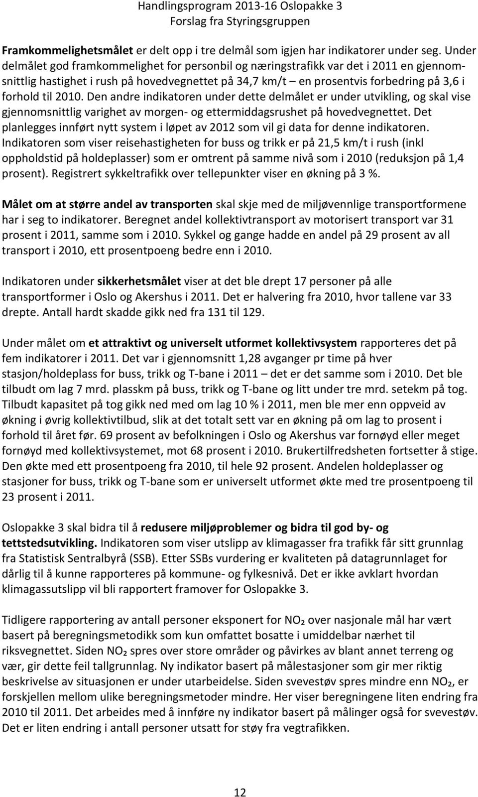 Den andre indikatoren under dette delmålet er under utvikling, og skal vise gjennomsnittlig varighet av morgen- og ettermiddagsrushet på hovedvegnettet.