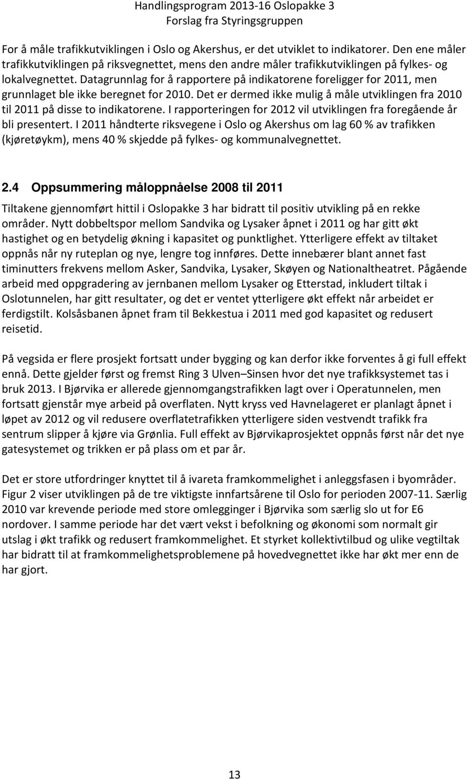 Datagrunnlag for å rapportere på indikatorene foreligger for 2011, men grunnlaget ble ikke beregnet for 2010. Det er dermed ikke mulig å måle utviklingen fra 2010 til 2011 på disse to indikatorene.