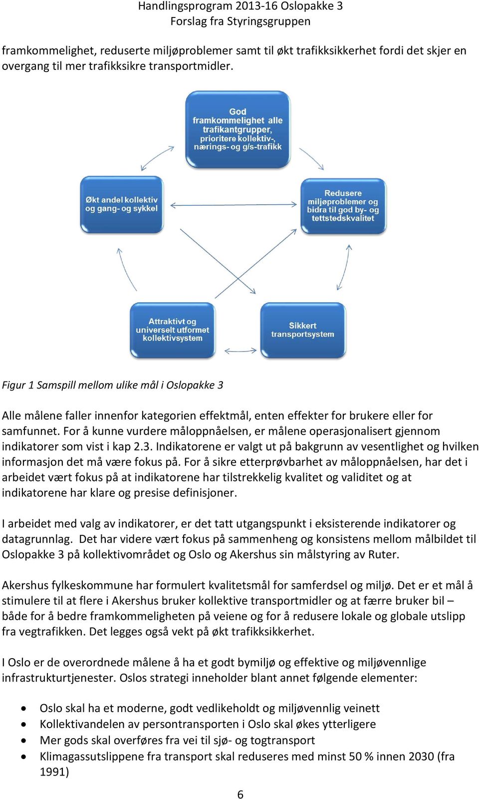 For å kunne vurdere måloppnåelsen, er målene operasjonalisert gjennom indikatorer som vist i kap 2.3. Indikatorene er valgt ut på bakgrunn av vesentlighet og hvilken informasjon det må være fokus på.