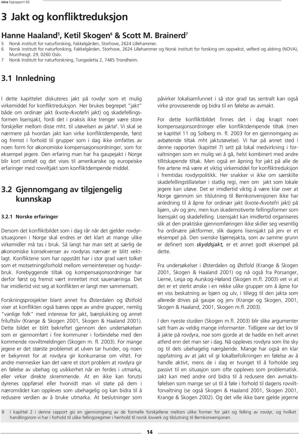 7 Norsk Institutt for naturforskning, Tungasletta 2, 7485 Trondheim. 3.1 Innledning I dette kapittelet diskuteres jakt på rovdyr som et mulig virkemiddel for konfliktreduksjon.