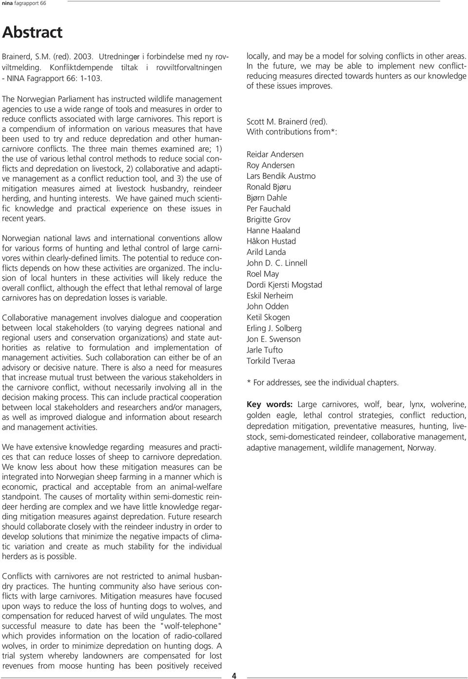 This report is a compendium of information on various measures that have been used to try and reduce depredation and other humancarnivore conflicts.