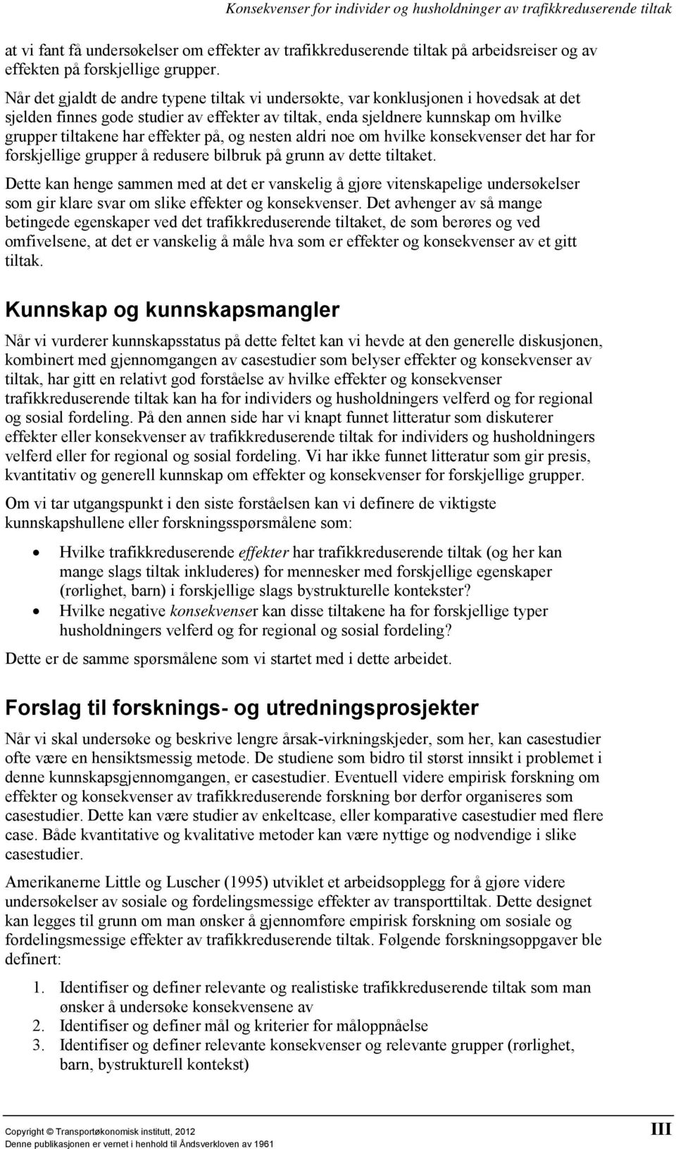 effekter på, og nesten aldri noe om hvilke konsekvenser det har for forskjellige grupper å redusere bilbruk på grunn av dette tiltaket.