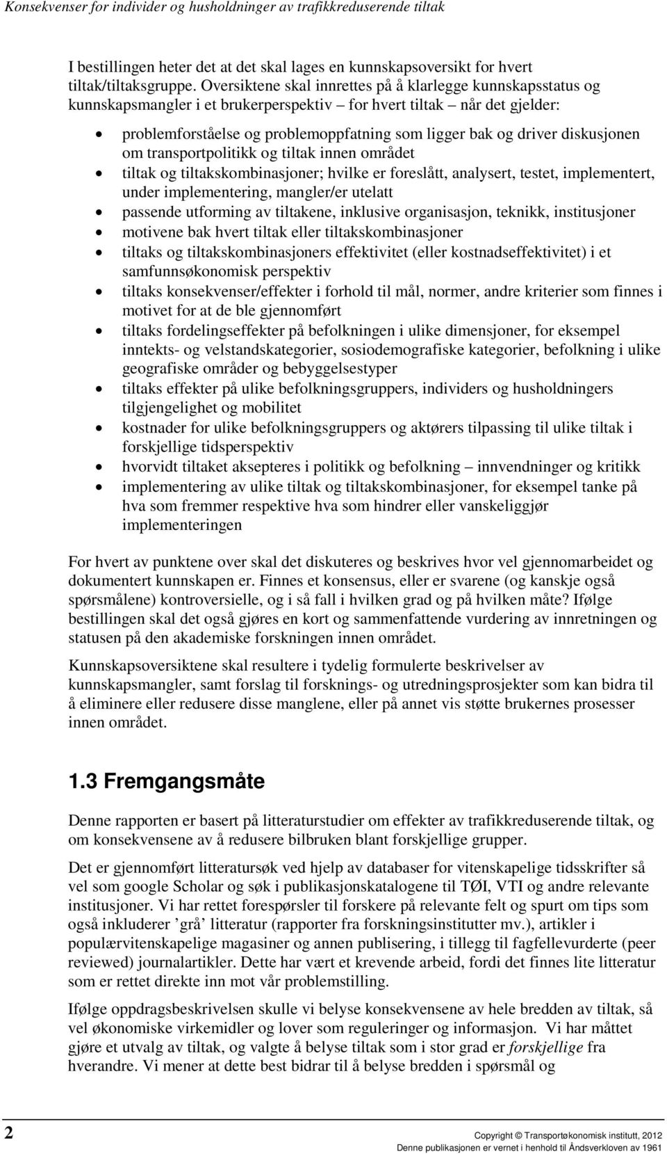 diskusjonen om transportpolitikk og tiltak innen området tiltak og tiltakskombinasjoner; hvilke er foreslått, analysert, testet, implementert, under implementering, mangler/er utelatt passende