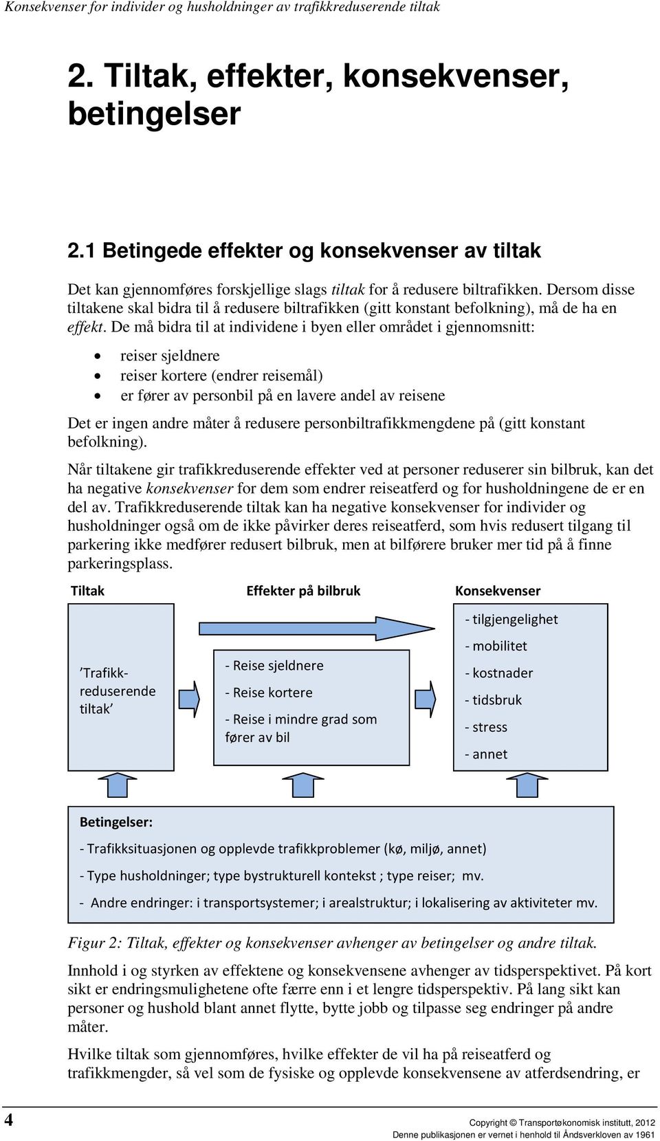 De må bidra til at individene i byen eller området i gjennomsnitt: reiser sjeldnere reiser kortere (endrer reisemål) er fører av personbil på en lavere andel av reisene Det er ingen andre måter å