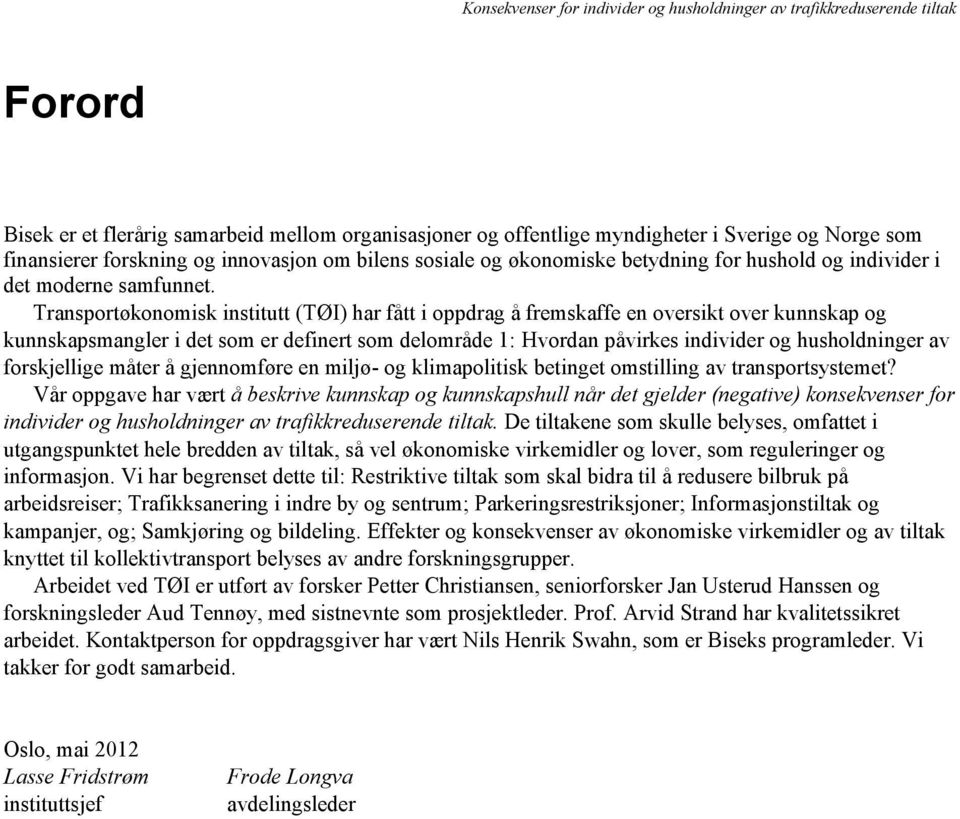 Transportøkonomisk institutt (TØI) har fått i oppdrag å fremskaffe en oversikt over kunnskap og kunnskapsmangler i det som er definert som delområde 1: Hvordan påvirkes individer og husholdninger av