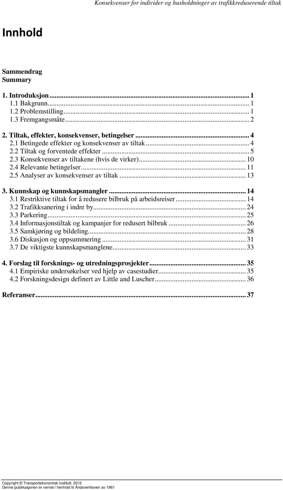 5 Analyser av konsekvenser av tiltak... 13 3. Kunnskap og kunnskapsmangler... 14 3.1 Restriktive tiltak for å redusere bilbruk på arbeidsreiser... 14 3.2 Trafikksanering i indre by... 24 3.