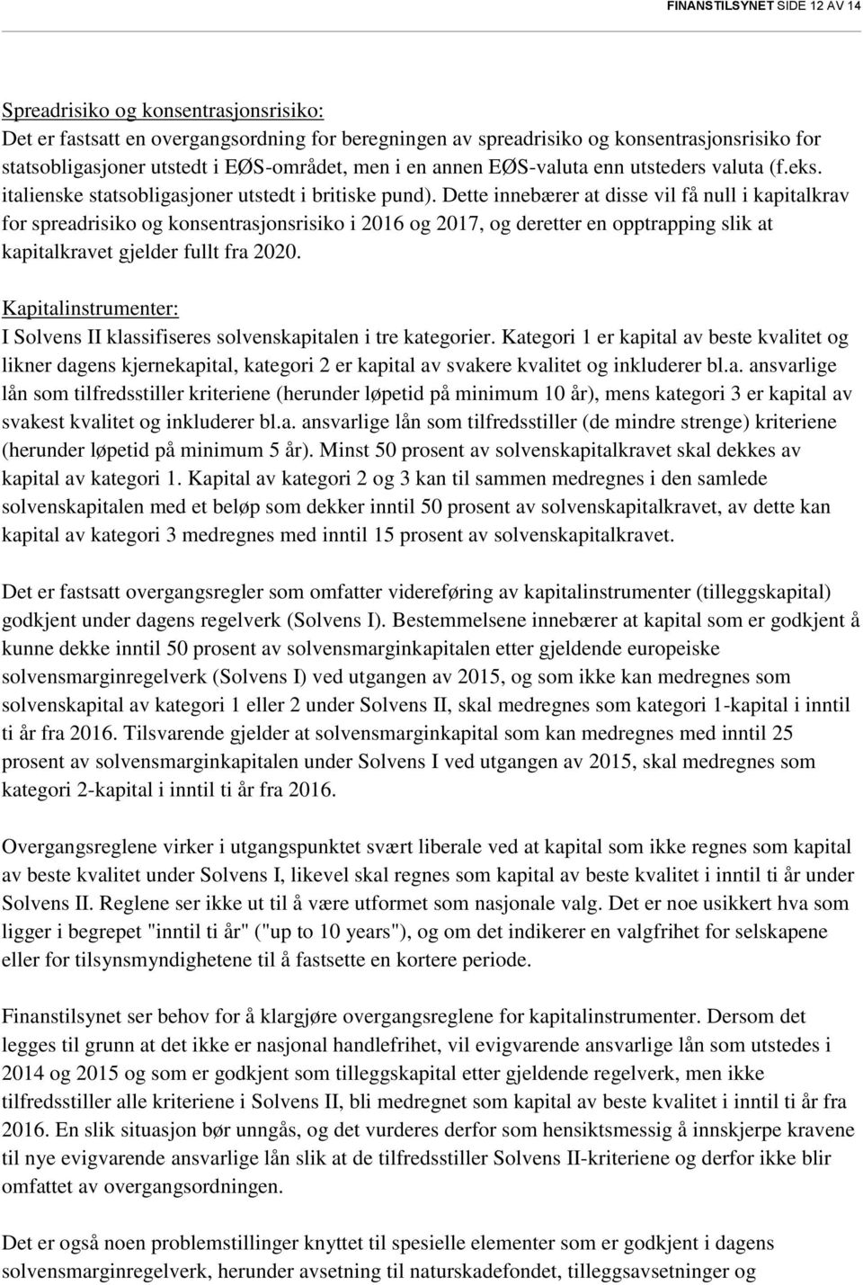 Dette innebærer at disse vil få null i kapitalkrav for spreadrisiko og konsentrasjonsrisiko i 2016 og 2017, og deretter en opptrapping slik at kapitalkravet gjelder fullt fra 2020.