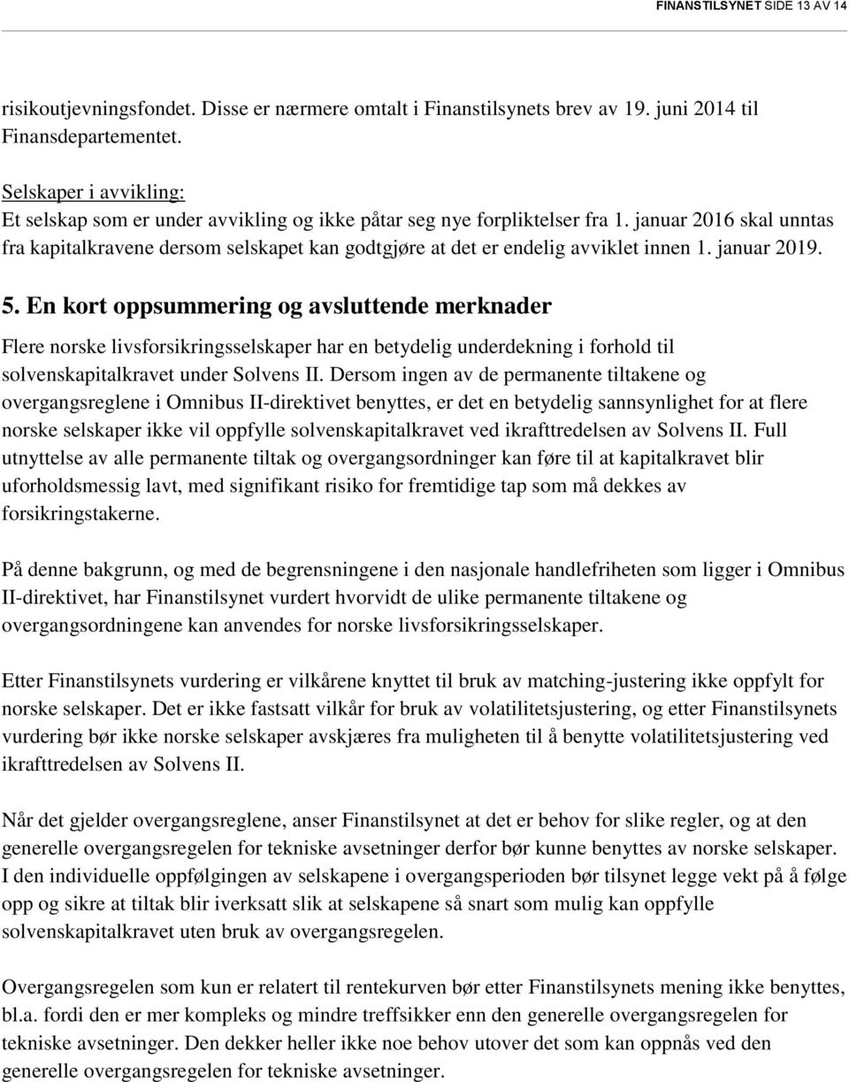 januar 2016 skal unntas fra kapitalkravene dersom selskapet kan godtgjøre at det er endelig avviklet innen 1. januar 2019. 5.