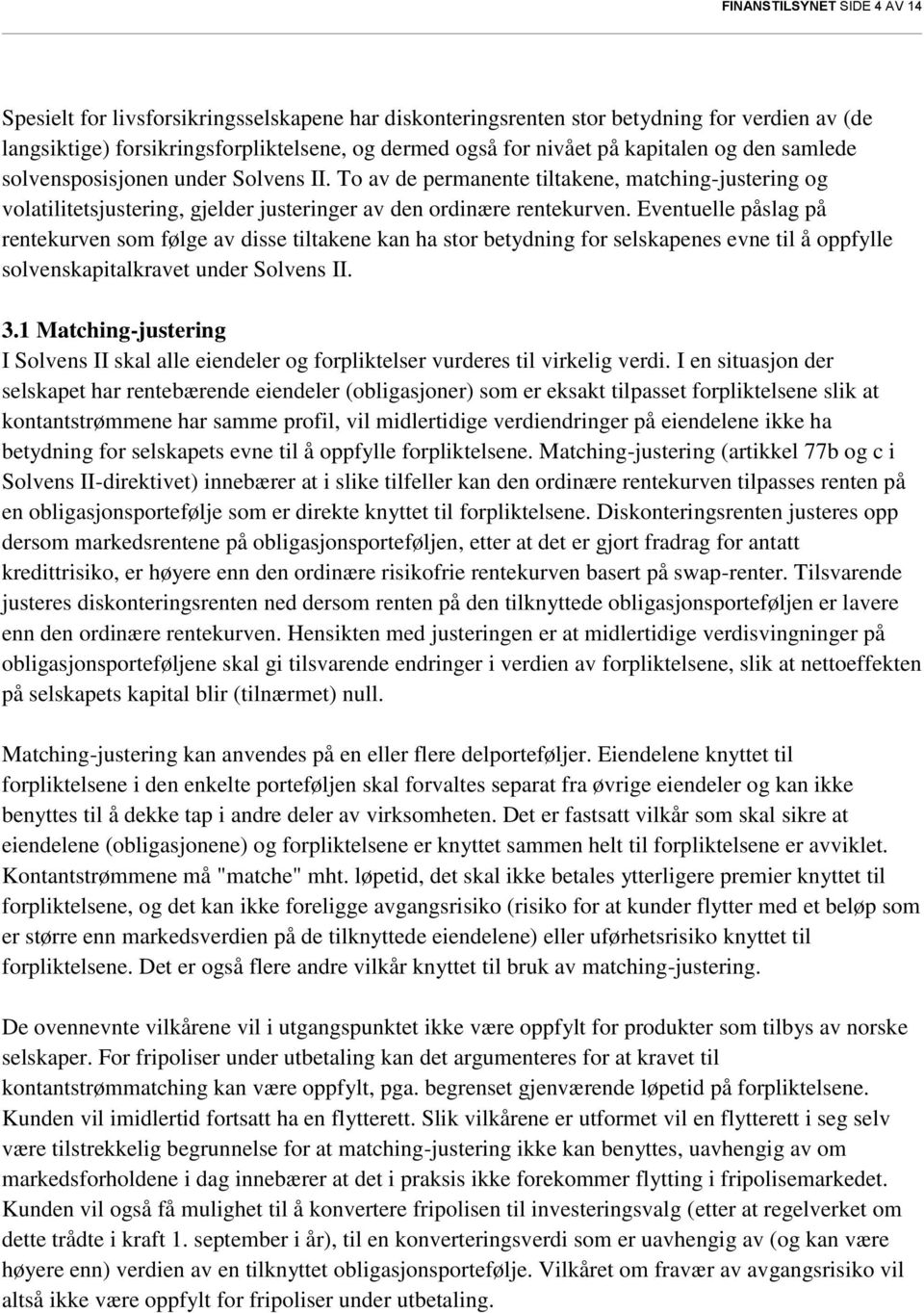 Eventuelle påslag på rentekurven som følge av disse tiltakene kan ha stor betydning for selskapenes evne til å oppfylle solvenskapitalkravet under Solvens II. 3.