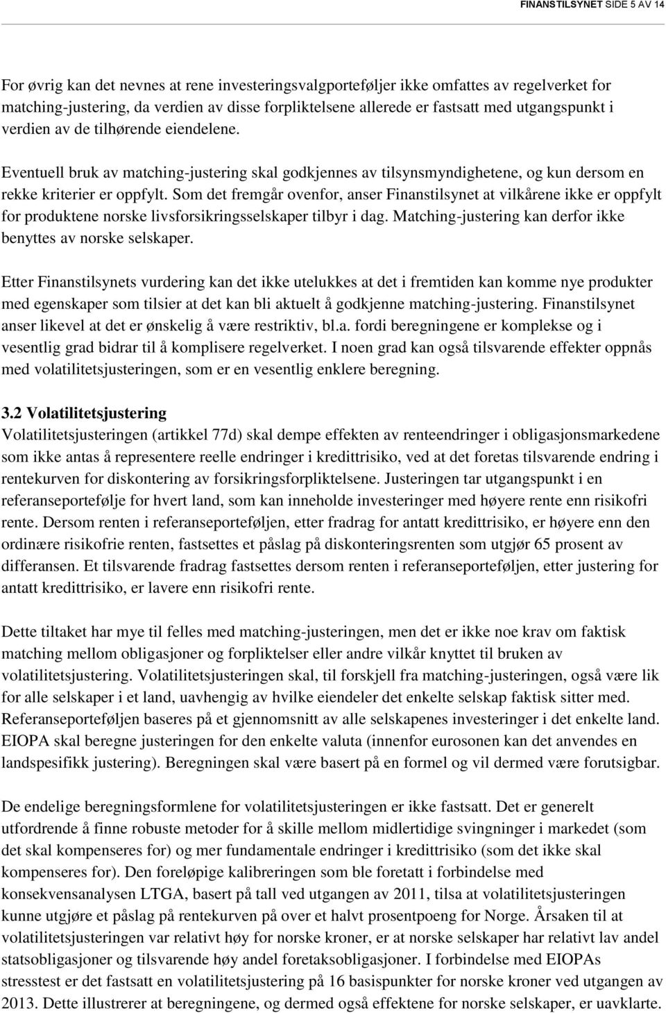 Som det fremgår ovenfor, anser Finanstilsynet at vilkårene ikke er oppfylt for produktene norske livsforsikringsselskaper tilbyr i dag. Matching-justering kan derfor ikke benyttes av norske selskaper.