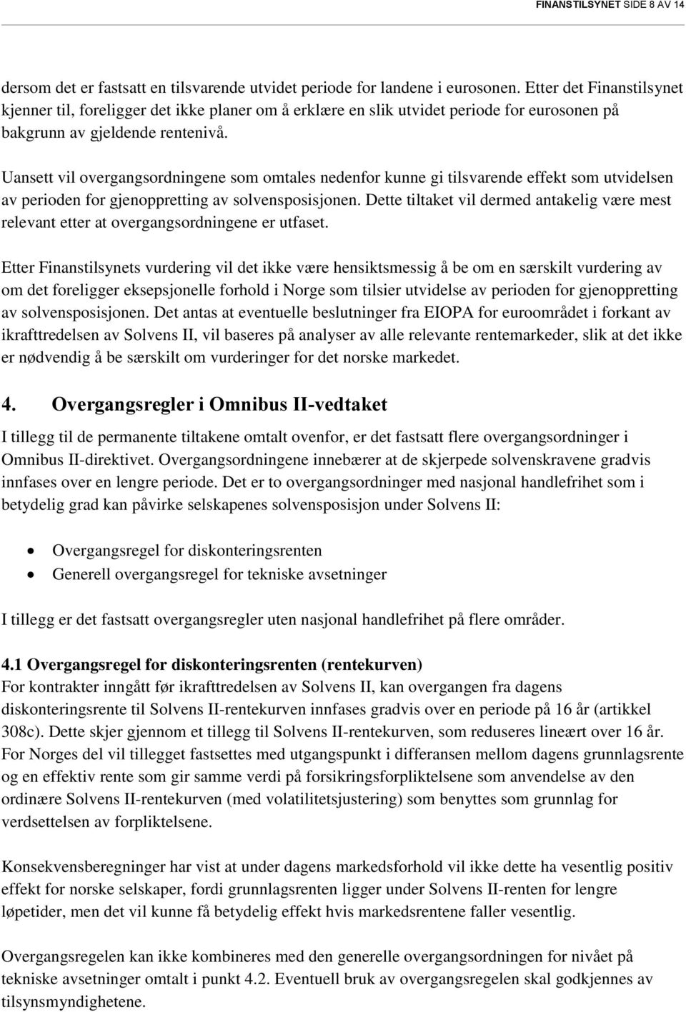 Uansett vil overgangsordningene som omtales nedenfor kunne gi tilsvarende effekt som utvidelsen av perioden for gjenoppretting av solvensposisjonen.