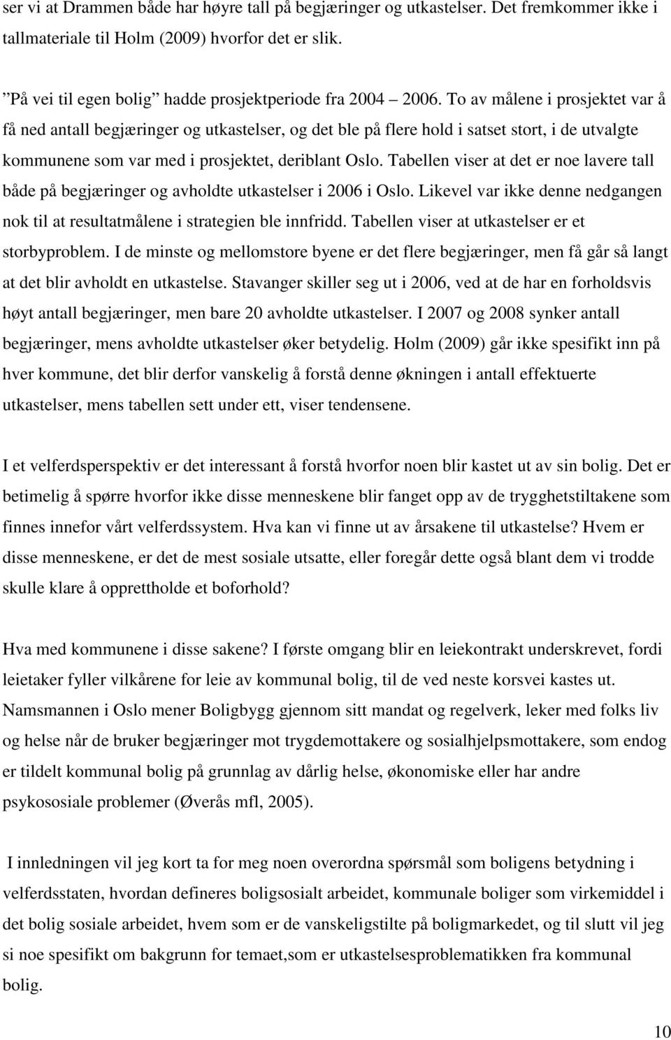 Tabellen viser at det er noe lavere tall både på begjæringer og avholdte utkastelser i 2006 i Oslo. Likevel var ikke denne nedgangen nok til at resultatmålene i strategien ble innfridd.