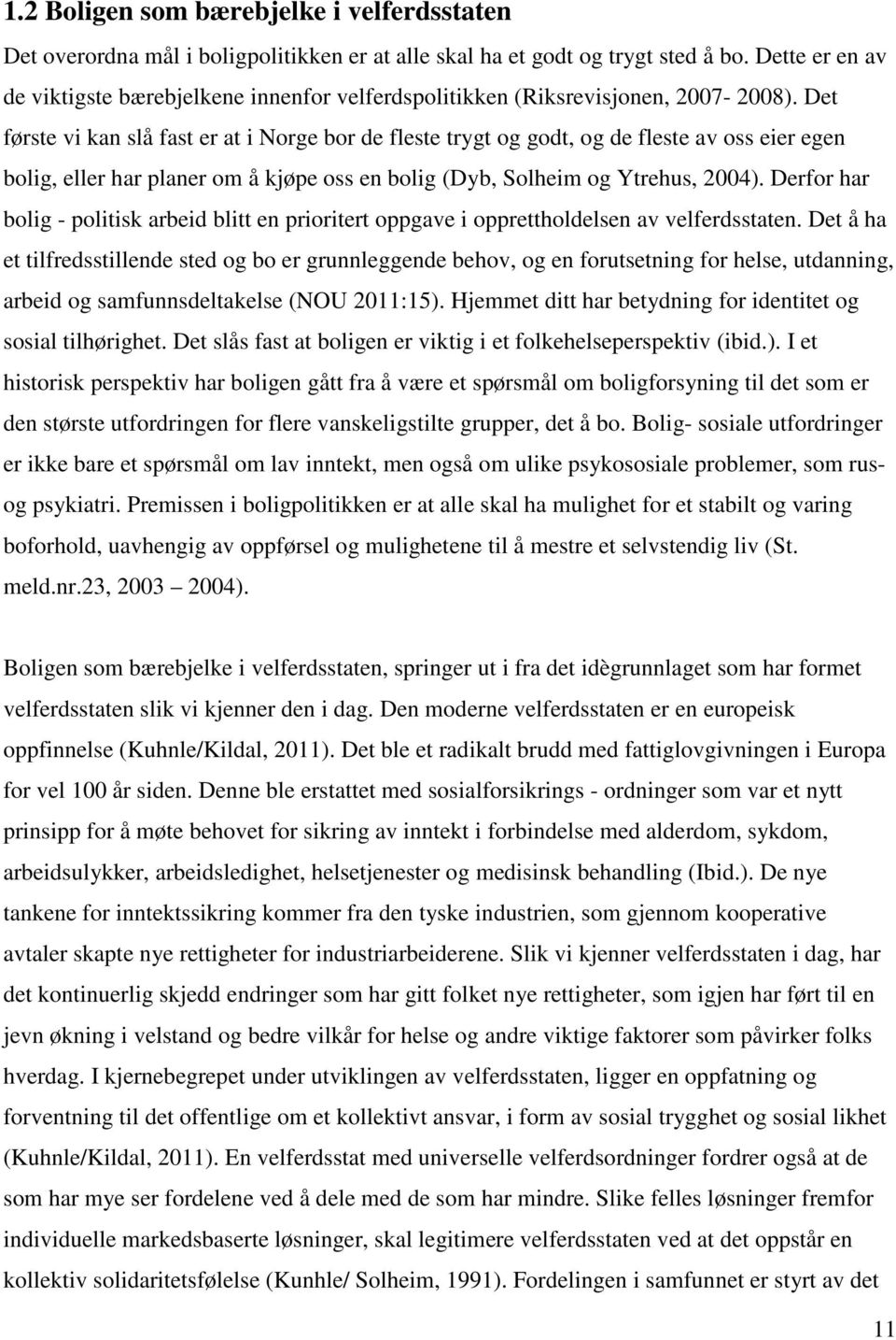 Det første vi kan slå fast er at i Norge bor de fleste trygt og godt, og de fleste av oss eier egen bolig, eller har planer om å kjøpe oss en bolig (Dyb, Solheim og Ytrehus, 2004).