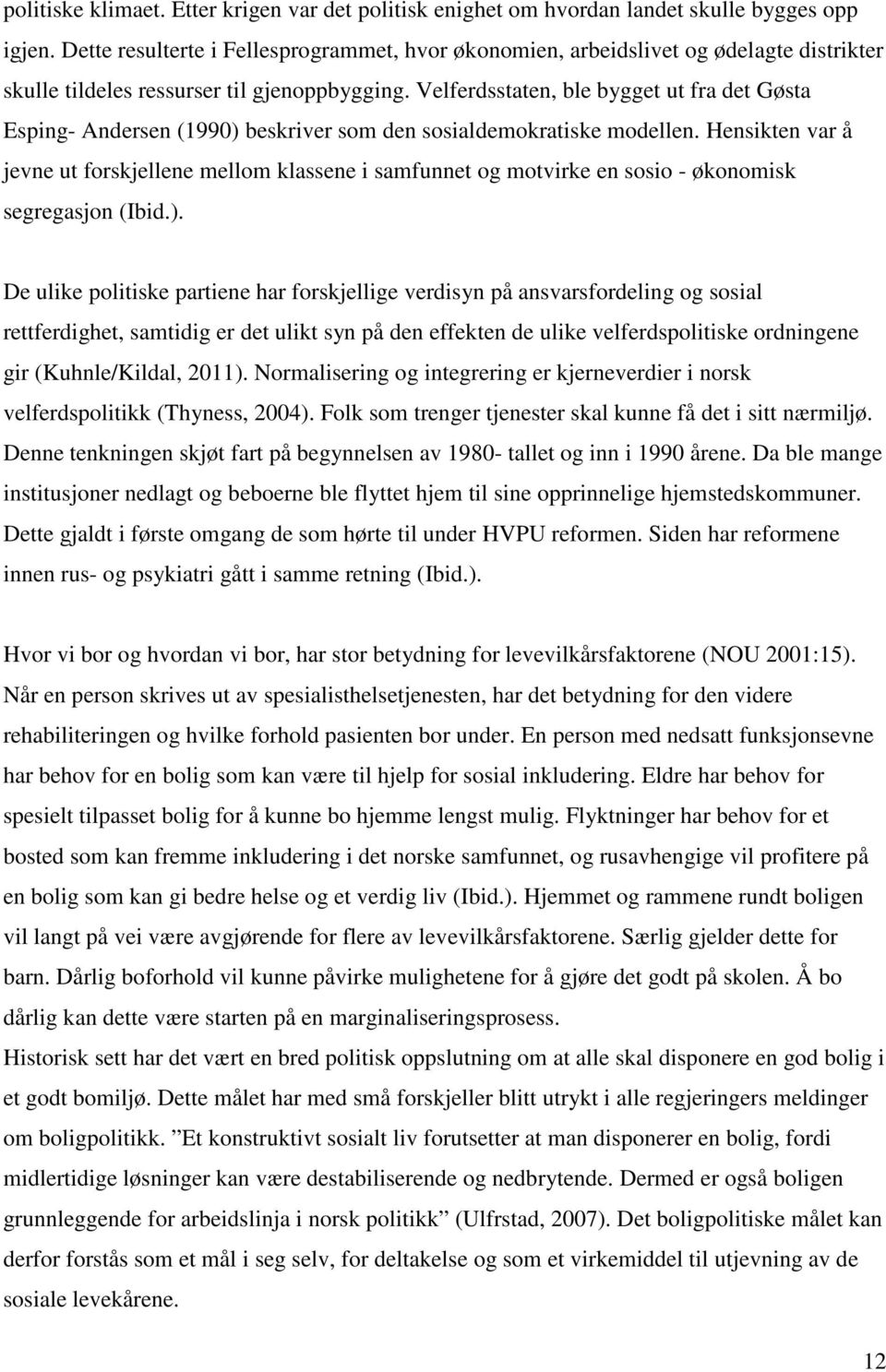 Velferdsstaten, ble bygget ut fra det Gøsta Esping- Andersen (1990) beskriver som den sosialdemokratiske modellen.