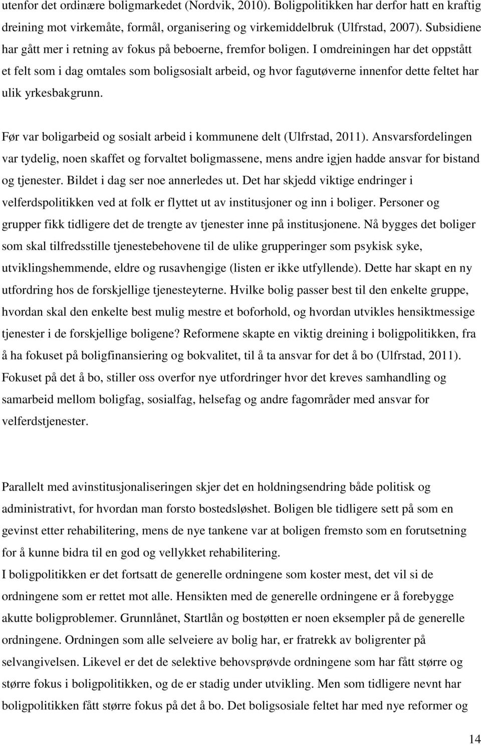 I omdreiningen har det oppstått et felt som i dag omtales som boligsosialt arbeid, og hvor fagutøverne innenfor dette feltet har ulik yrkesbakgrunn.